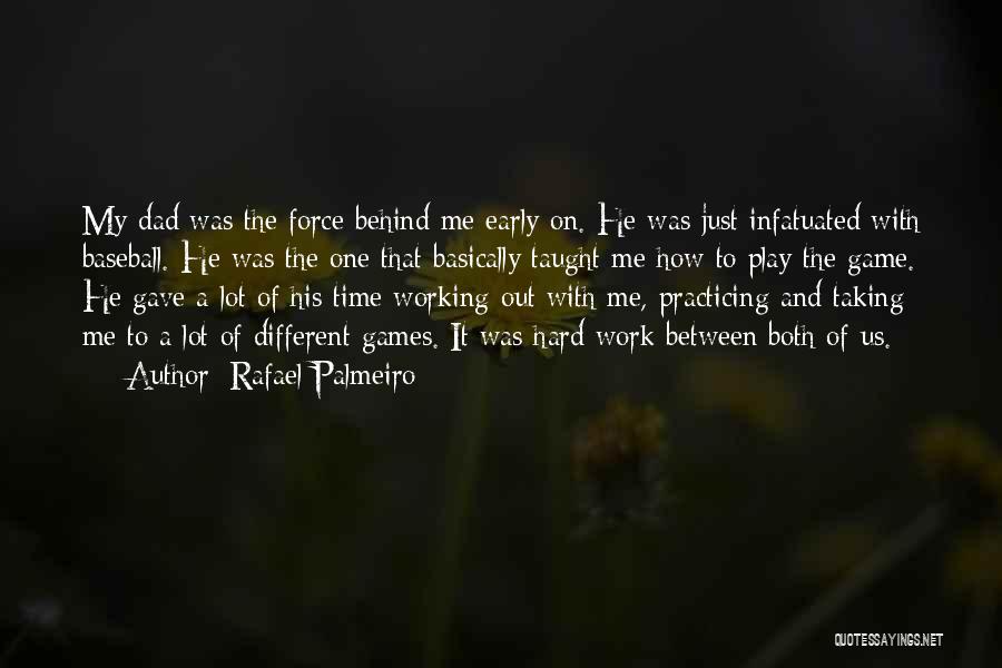 Rafael Palmeiro Quotes: My Dad Was The Force Behind Me Early On. He Was Just Infatuated With Baseball. He Was The One That