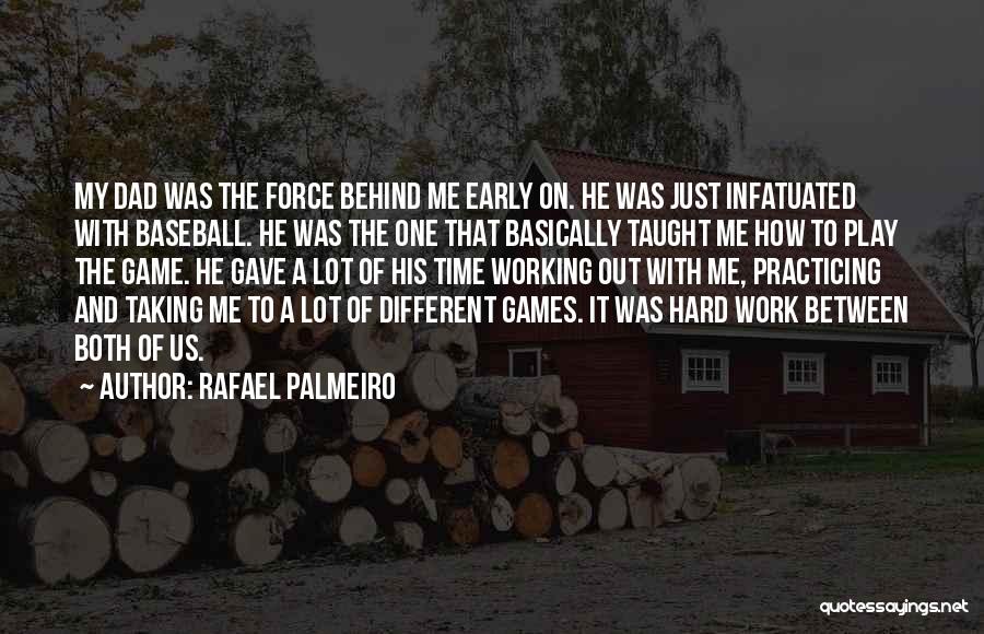 Rafael Palmeiro Quotes: My Dad Was The Force Behind Me Early On. He Was Just Infatuated With Baseball. He Was The One That