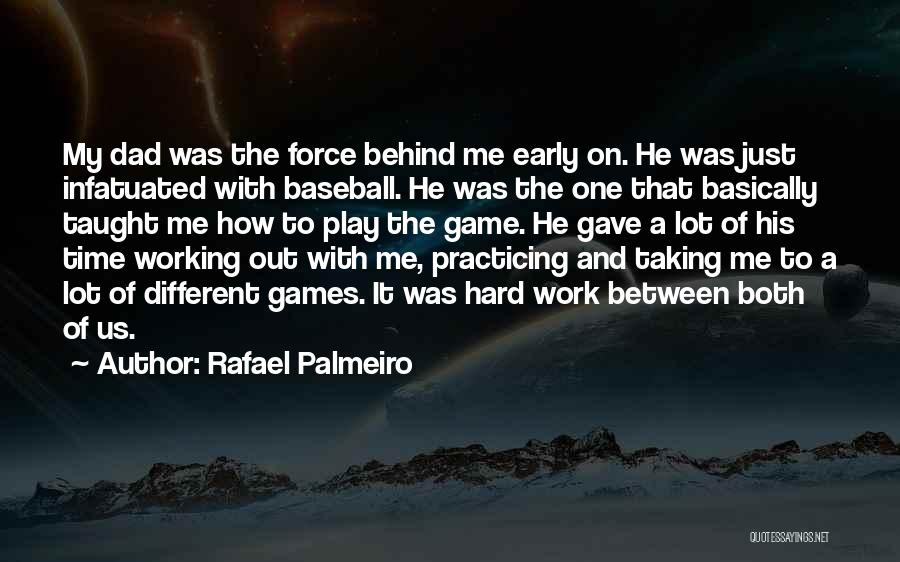 Rafael Palmeiro Quotes: My Dad Was The Force Behind Me Early On. He Was Just Infatuated With Baseball. He Was The One That