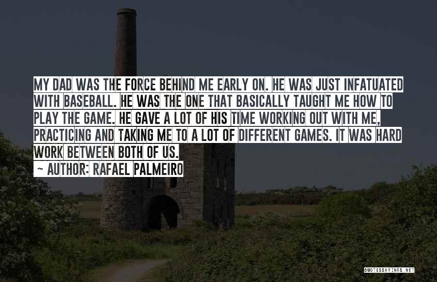 Rafael Palmeiro Quotes: My Dad Was The Force Behind Me Early On. He Was Just Infatuated With Baseball. He Was The One That