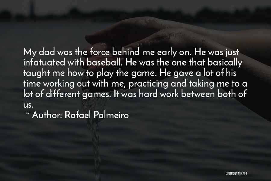 Rafael Palmeiro Quotes: My Dad Was The Force Behind Me Early On. He Was Just Infatuated With Baseball. He Was The One That
