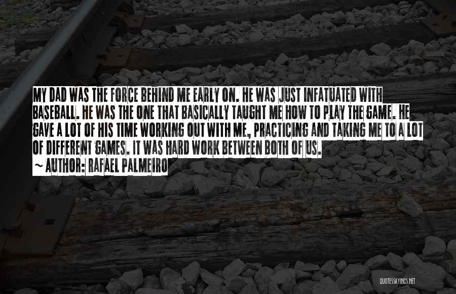 Rafael Palmeiro Quotes: My Dad Was The Force Behind Me Early On. He Was Just Infatuated With Baseball. He Was The One That