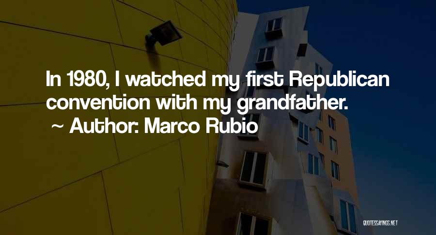 Marco Rubio Quotes: In 1980, I Watched My First Republican Convention With My Grandfather.