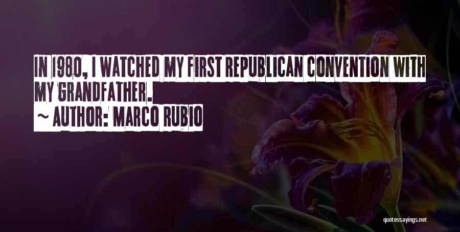 Marco Rubio Quotes: In 1980, I Watched My First Republican Convention With My Grandfather.