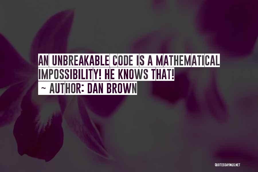 Dan Brown Quotes: An Unbreakable Code Is A Mathematical Impossibility! He Knows That!