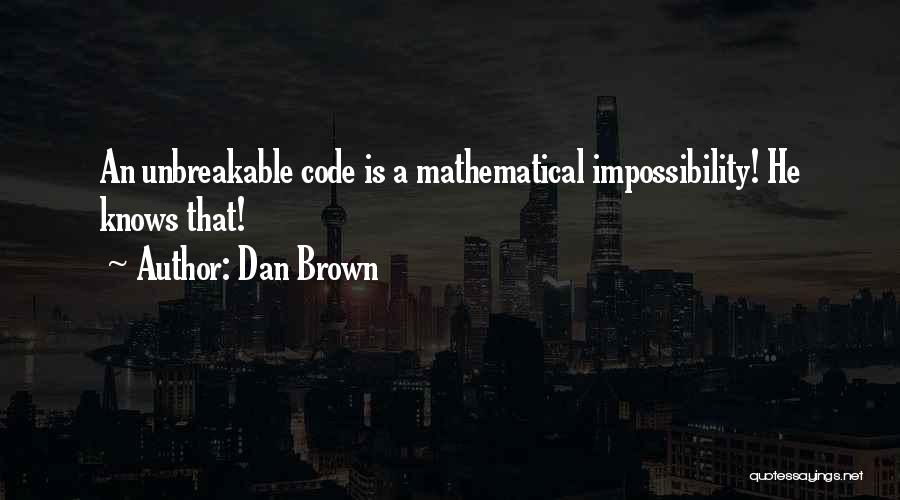 Dan Brown Quotes: An Unbreakable Code Is A Mathematical Impossibility! He Knows That!