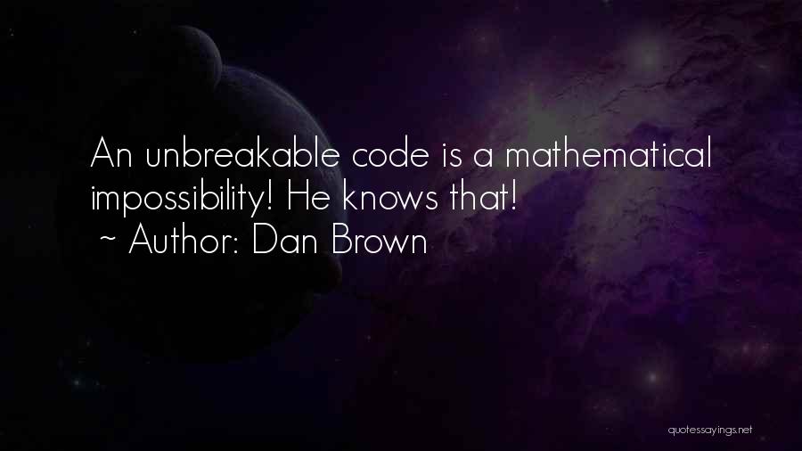 Dan Brown Quotes: An Unbreakable Code Is A Mathematical Impossibility! He Knows That!