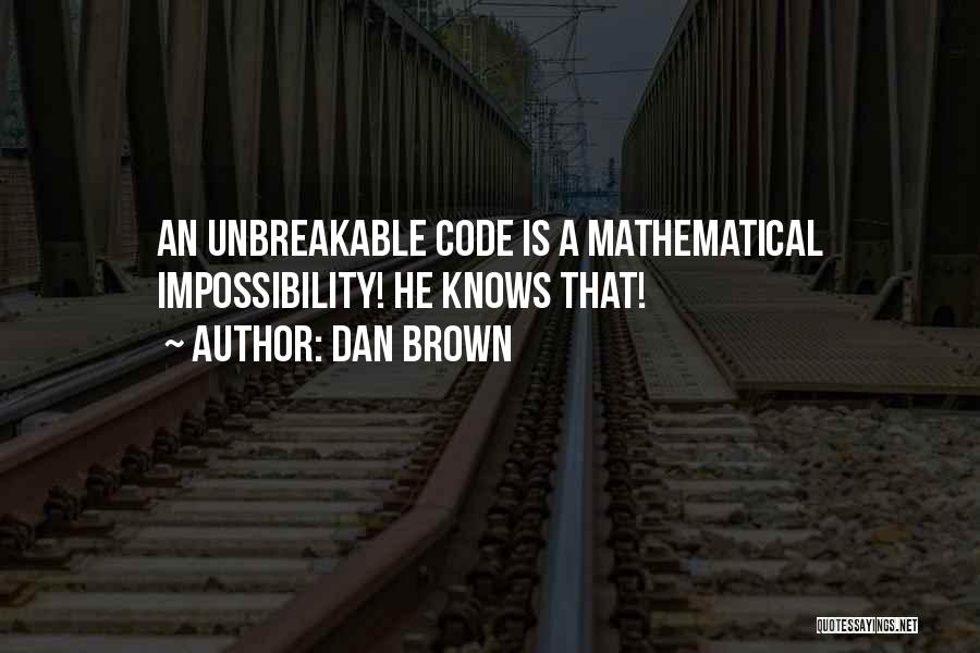 Dan Brown Quotes: An Unbreakable Code Is A Mathematical Impossibility! He Knows That!