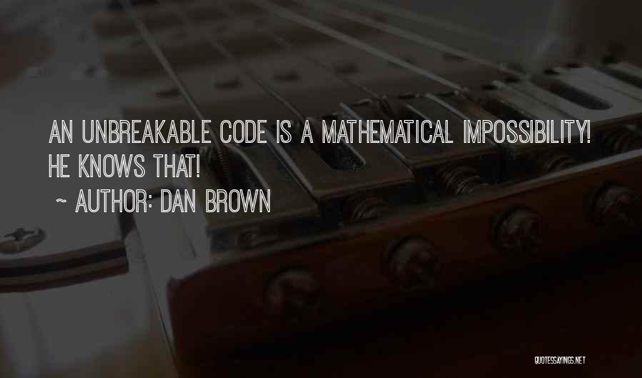 Dan Brown Quotes: An Unbreakable Code Is A Mathematical Impossibility! He Knows That!