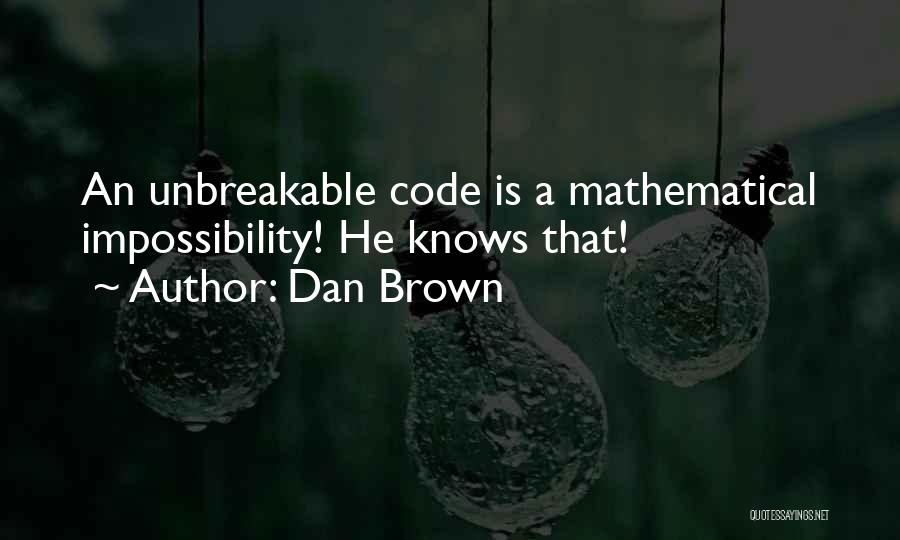 Dan Brown Quotes: An Unbreakable Code Is A Mathematical Impossibility! He Knows That!