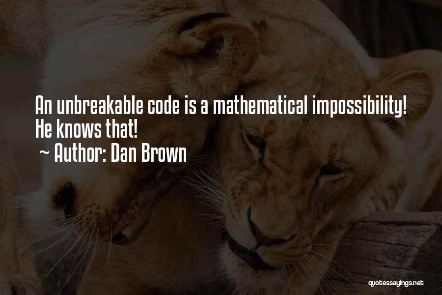 Dan Brown Quotes: An Unbreakable Code Is A Mathematical Impossibility! He Knows That!