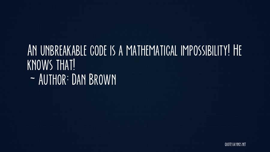 Dan Brown Quotes: An Unbreakable Code Is A Mathematical Impossibility! He Knows That!