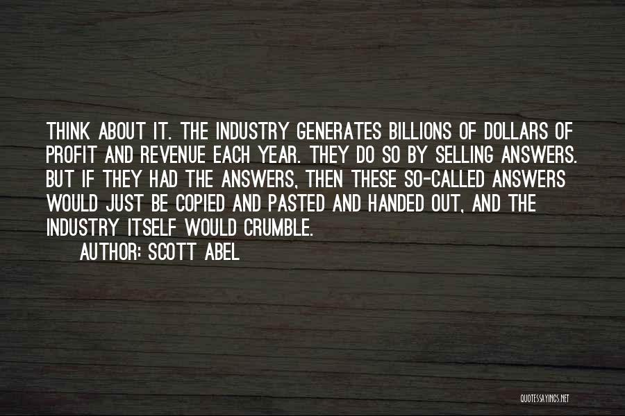 Scott Abel Quotes: Think About It. The Industry Generates Billions Of Dollars Of Profit And Revenue Each Year. They Do So By Selling