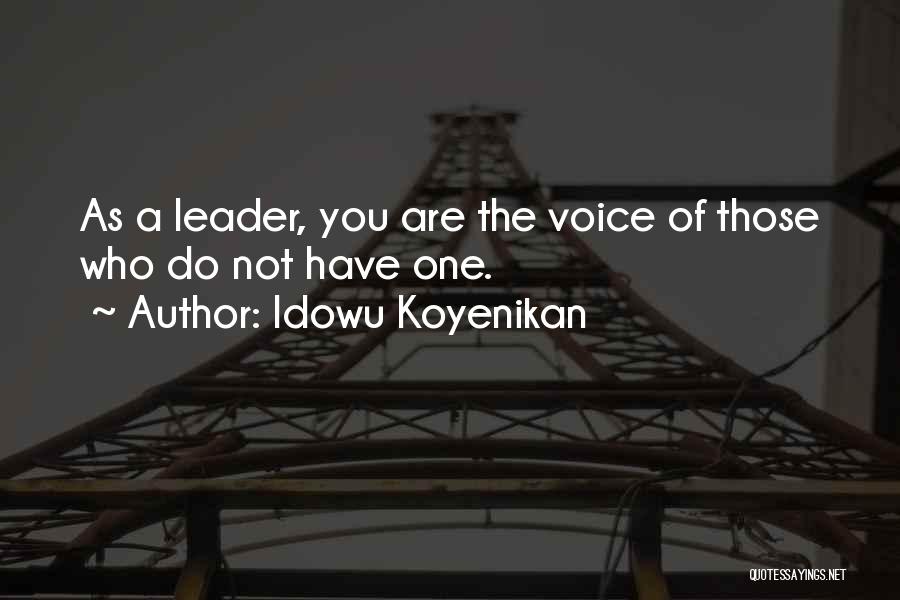 Idowu Koyenikan Quotes: As A Leader, You Are The Voice Of Those Who Do Not Have One.