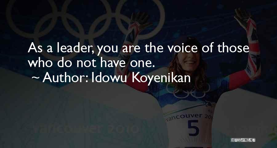 Idowu Koyenikan Quotes: As A Leader, You Are The Voice Of Those Who Do Not Have One.