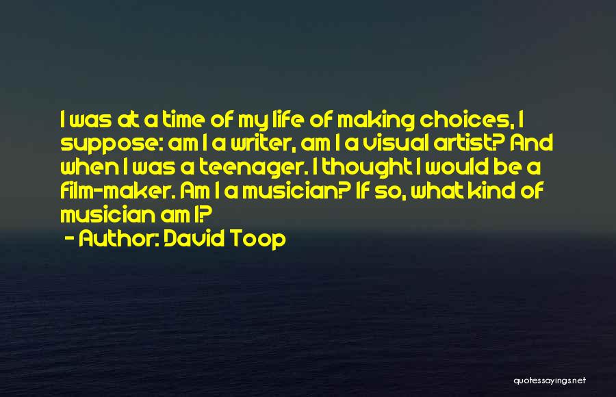 David Toop Quotes: I Was At A Time Of My Life Of Making Choices, I Suppose: Am I A Writer, Am I A