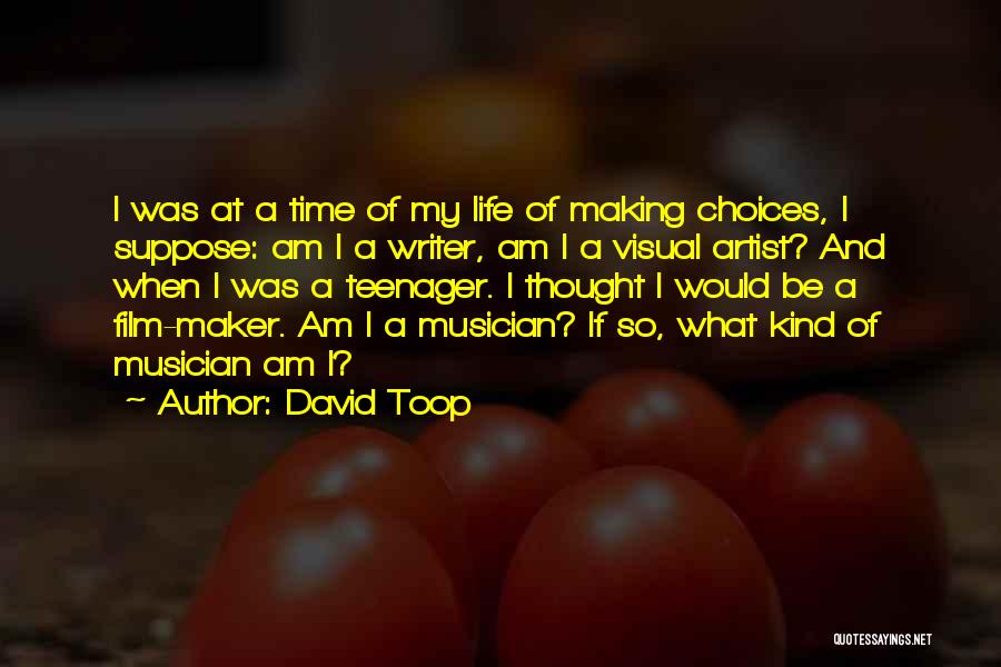 David Toop Quotes: I Was At A Time Of My Life Of Making Choices, I Suppose: Am I A Writer, Am I A