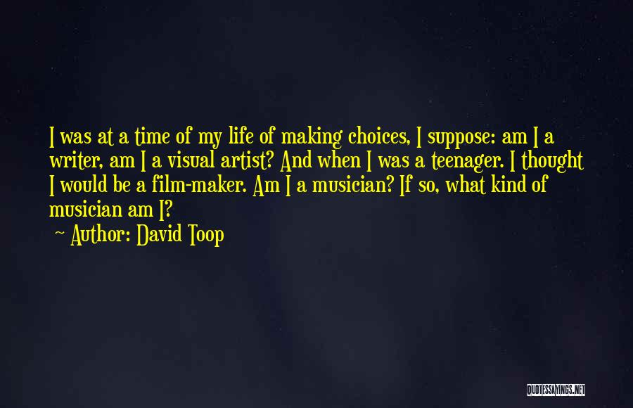 David Toop Quotes: I Was At A Time Of My Life Of Making Choices, I Suppose: Am I A Writer, Am I A