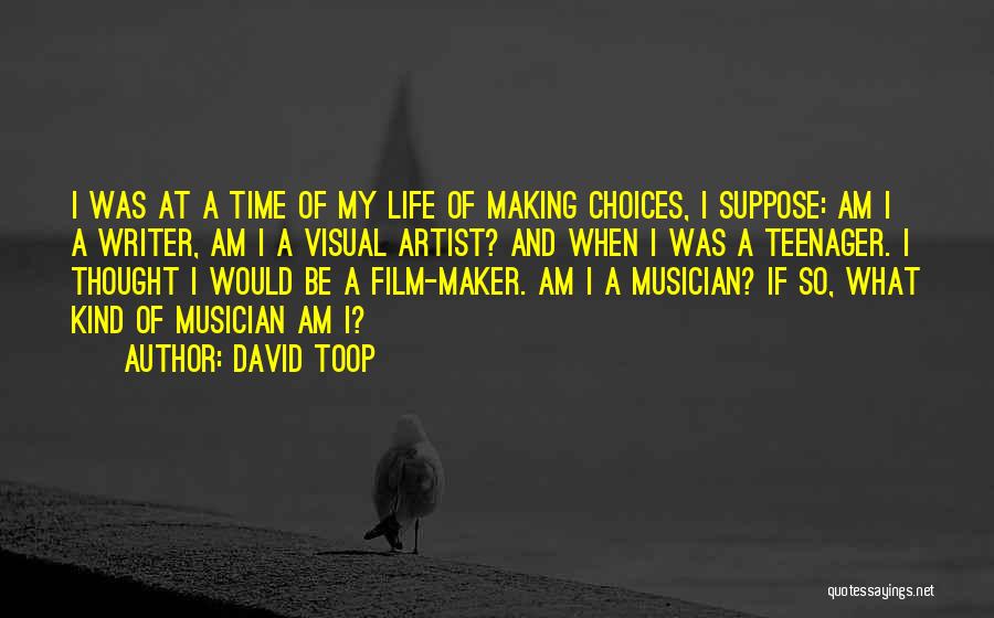 David Toop Quotes: I Was At A Time Of My Life Of Making Choices, I Suppose: Am I A Writer, Am I A