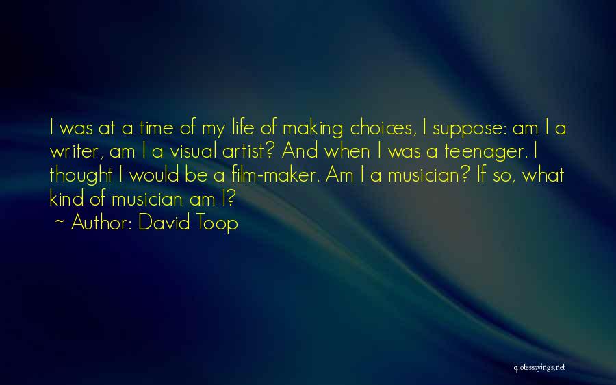 David Toop Quotes: I Was At A Time Of My Life Of Making Choices, I Suppose: Am I A Writer, Am I A