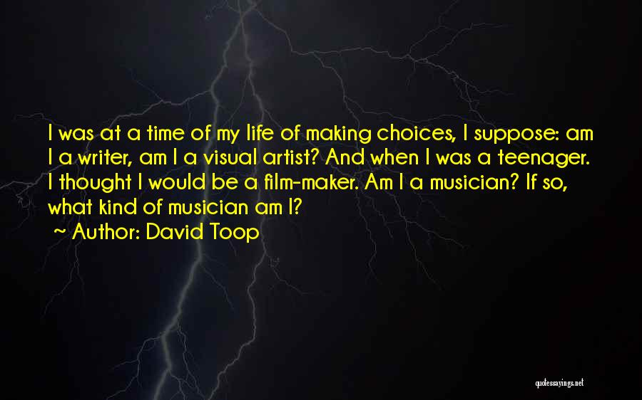 David Toop Quotes: I Was At A Time Of My Life Of Making Choices, I Suppose: Am I A Writer, Am I A