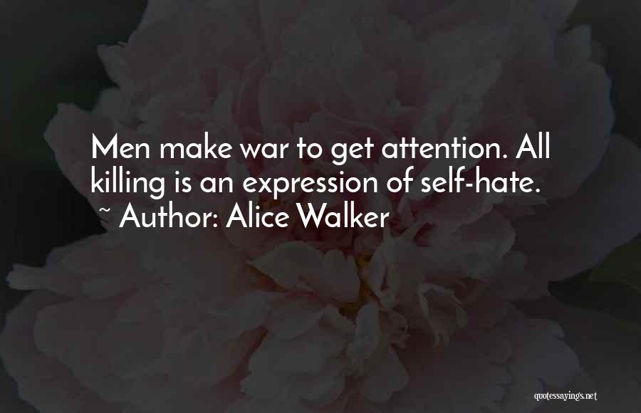 Alice Walker Quotes: Men Make War To Get Attention. All Killing Is An Expression Of Self-hate.
