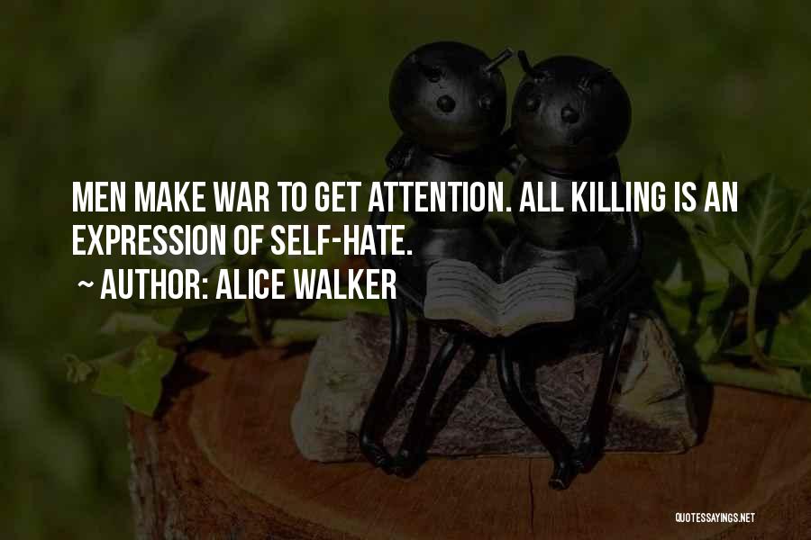 Alice Walker Quotes: Men Make War To Get Attention. All Killing Is An Expression Of Self-hate.