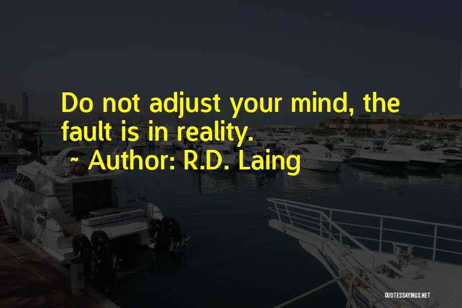 R.D. Laing Quotes: Do Not Adjust Your Mind, The Fault Is In Reality.