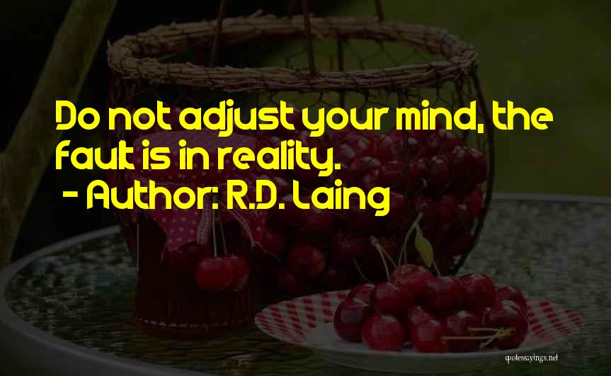 R.D. Laing Quotes: Do Not Adjust Your Mind, The Fault Is In Reality.