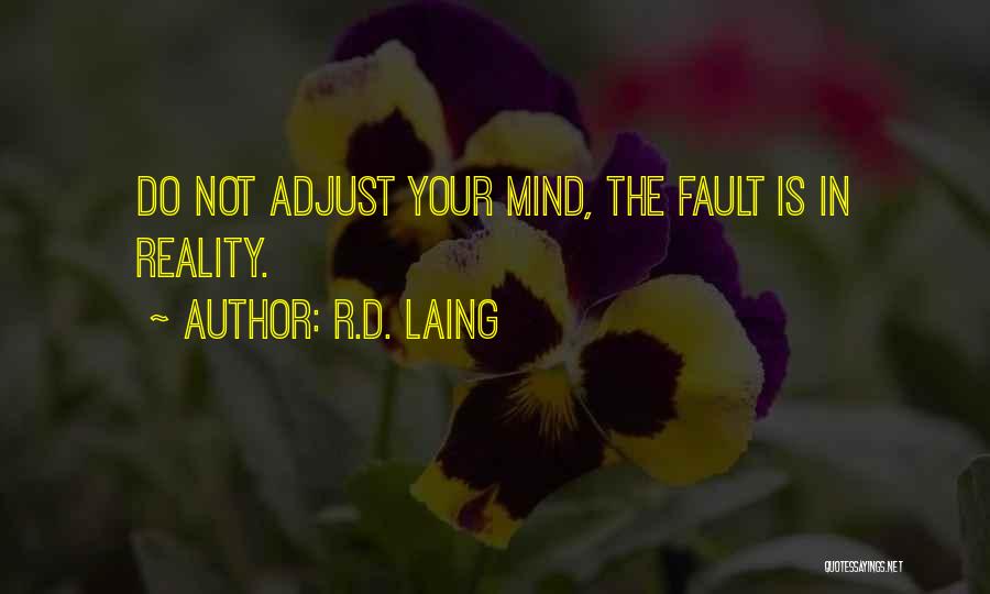 R.D. Laing Quotes: Do Not Adjust Your Mind, The Fault Is In Reality.