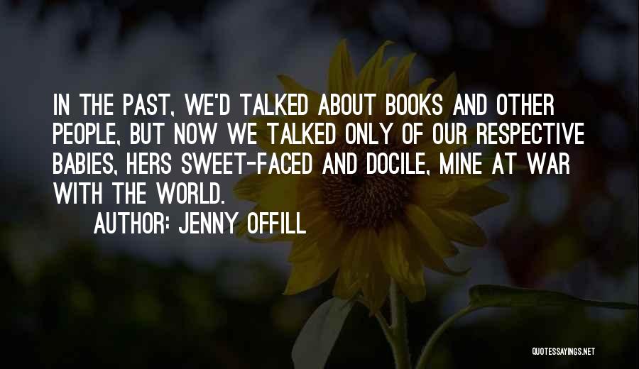 Jenny Offill Quotes: In The Past, We'd Talked About Books And Other People, But Now We Talked Only Of Our Respective Babies, Hers