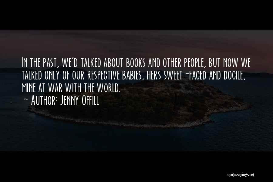 Jenny Offill Quotes: In The Past, We'd Talked About Books And Other People, But Now We Talked Only Of Our Respective Babies, Hers