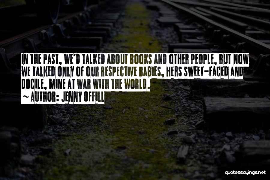 Jenny Offill Quotes: In The Past, We'd Talked About Books And Other People, But Now We Talked Only Of Our Respective Babies, Hers