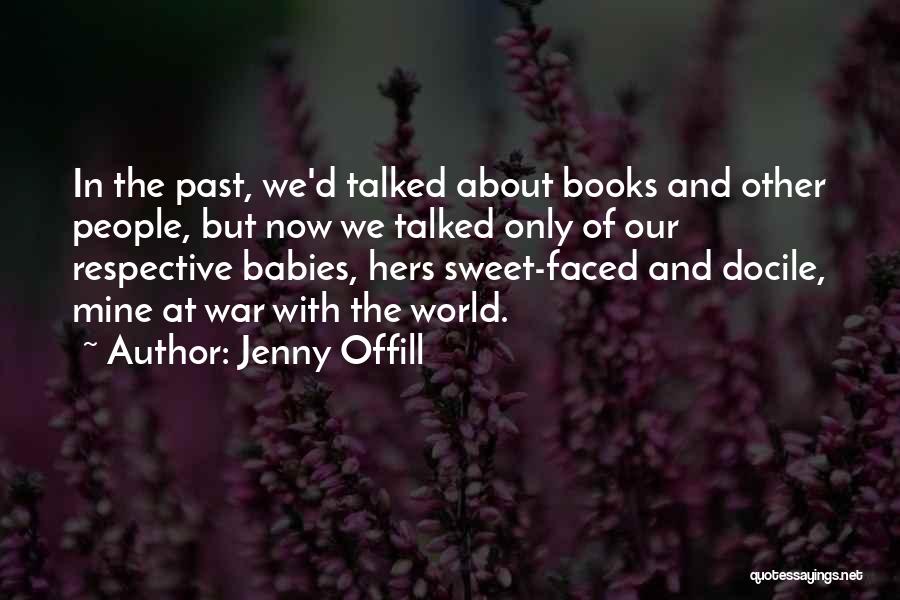 Jenny Offill Quotes: In The Past, We'd Talked About Books And Other People, But Now We Talked Only Of Our Respective Babies, Hers