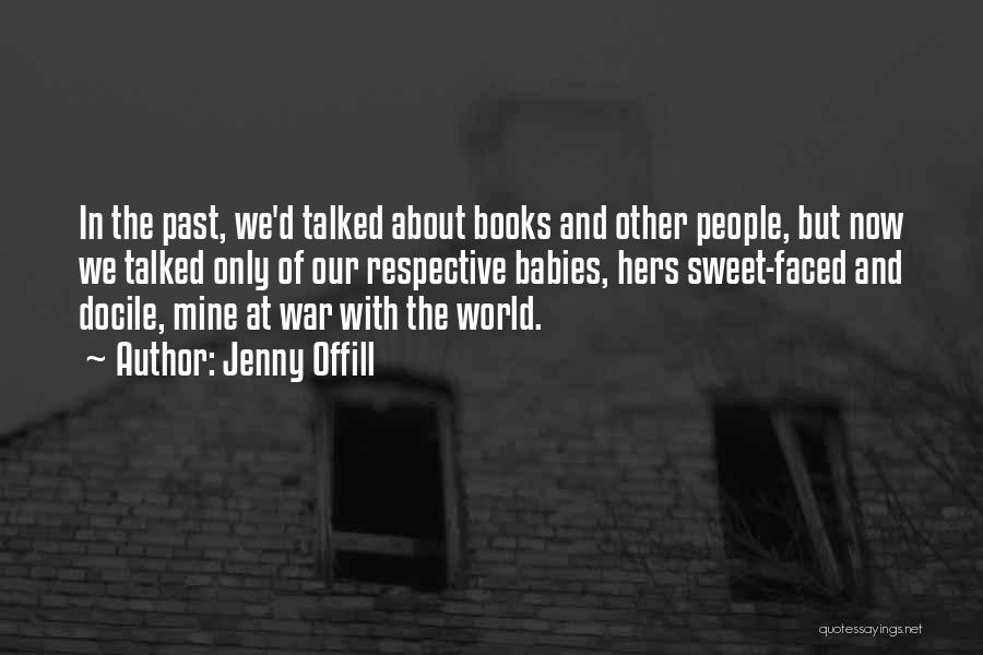 Jenny Offill Quotes: In The Past, We'd Talked About Books And Other People, But Now We Talked Only Of Our Respective Babies, Hers