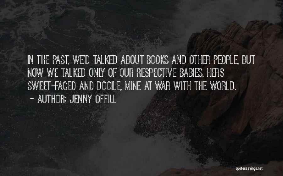 Jenny Offill Quotes: In The Past, We'd Talked About Books And Other People, But Now We Talked Only Of Our Respective Babies, Hers