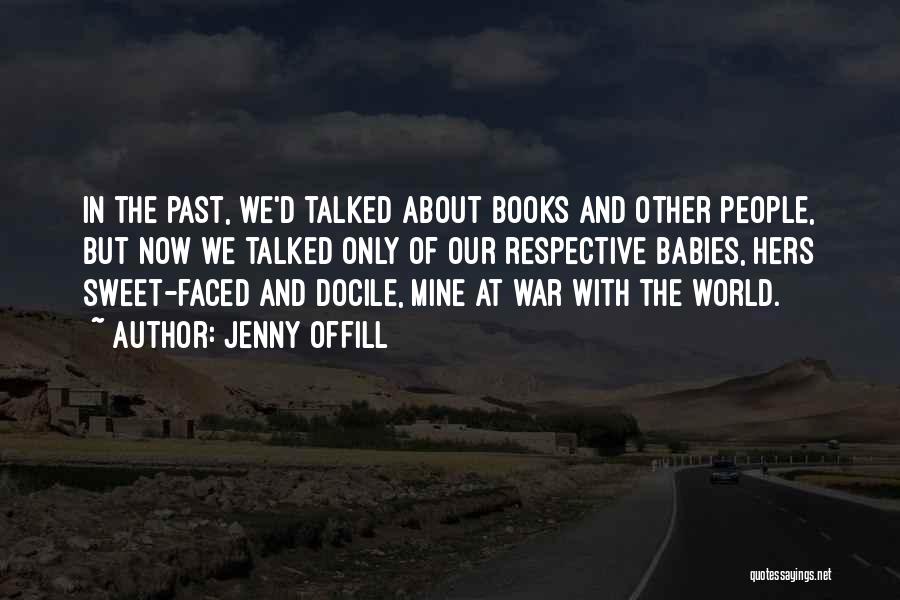 Jenny Offill Quotes: In The Past, We'd Talked About Books And Other People, But Now We Talked Only Of Our Respective Babies, Hers