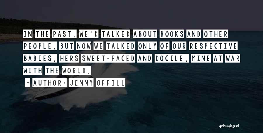 Jenny Offill Quotes: In The Past, We'd Talked About Books And Other People, But Now We Talked Only Of Our Respective Babies, Hers