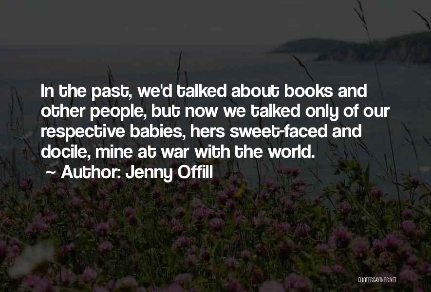 Jenny Offill Quotes: In The Past, We'd Talked About Books And Other People, But Now We Talked Only Of Our Respective Babies, Hers