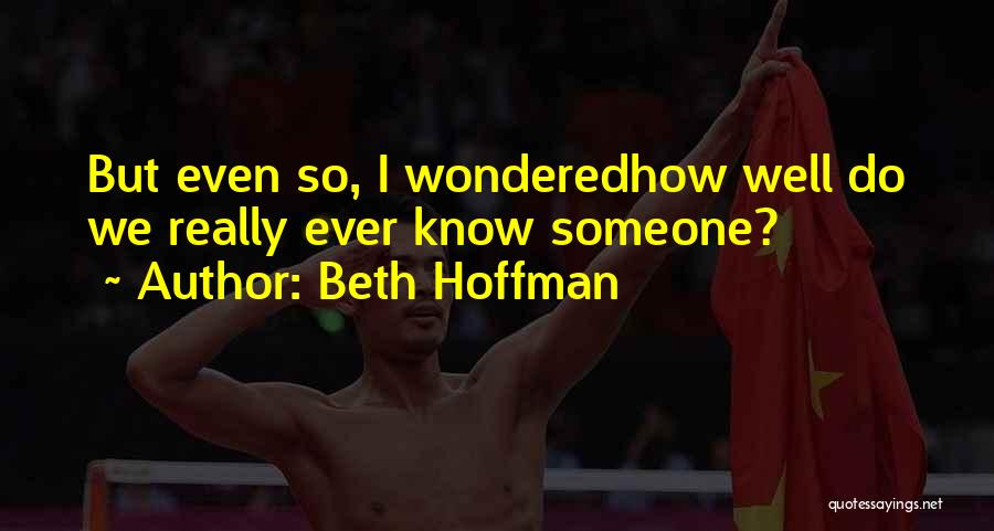 Beth Hoffman Quotes: But Even So, I Wonderedhow Well Do We Really Ever Know Someone?