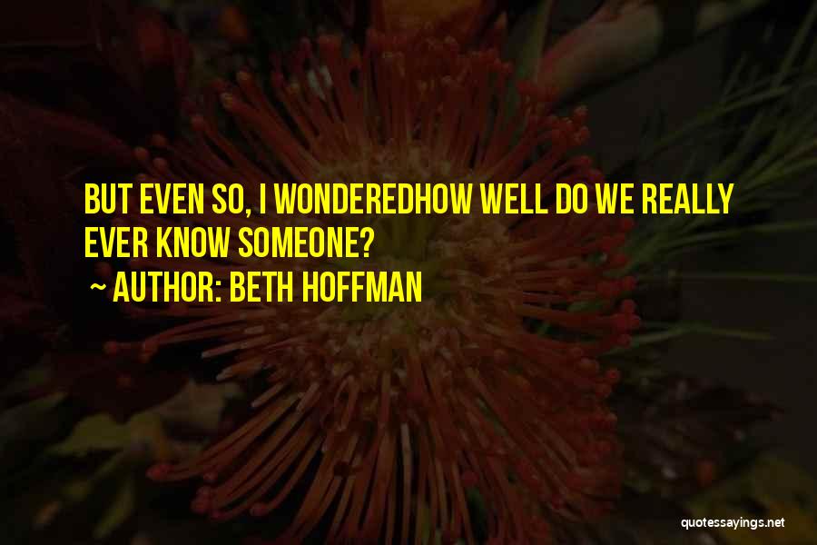 Beth Hoffman Quotes: But Even So, I Wonderedhow Well Do We Really Ever Know Someone?