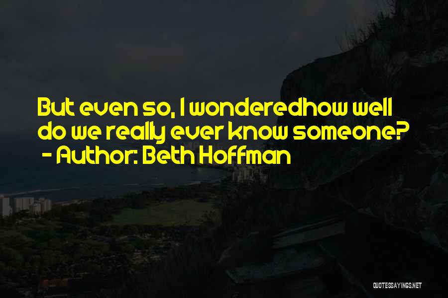 Beth Hoffman Quotes: But Even So, I Wonderedhow Well Do We Really Ever Know Someone?