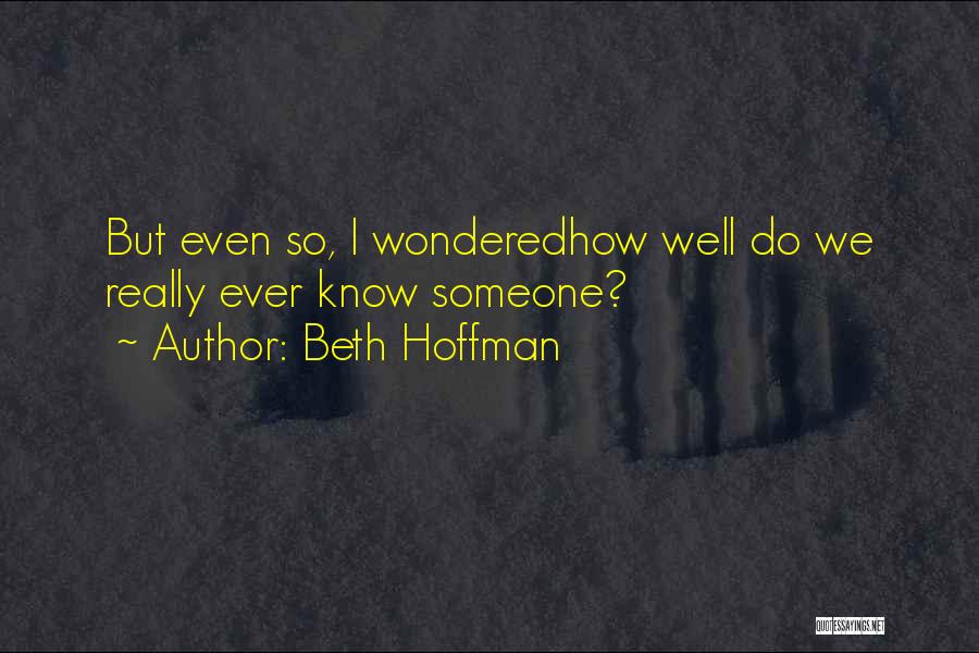 Beth Hoffman Quotes: But Even So, I Wonderedhow Well Do We Really Ever Know Someone?