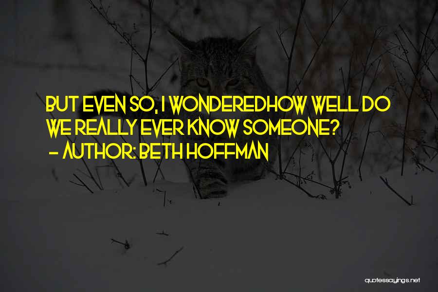 Beth Hoffman Quotes: But Even So, I Wonderedhow Well Do We Really Ever Know Someone?