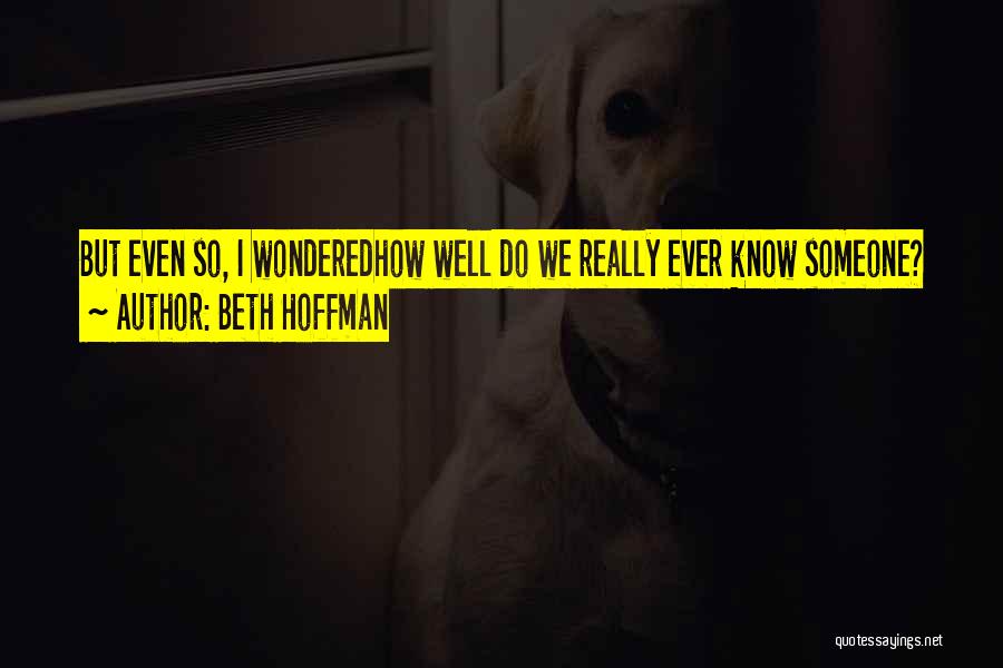 Beth Hoffman Quotes: But Even So, I Wonderedhow Well Do We Really Ever Know Someone?