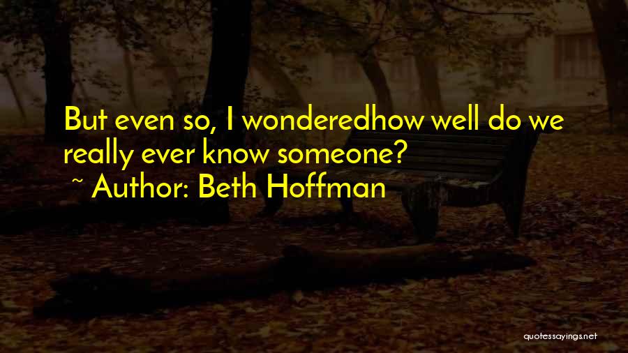 Beth Hoffman Quotes: But Even So, I Wonderedhow Well Do We Really Ever Know Someone?