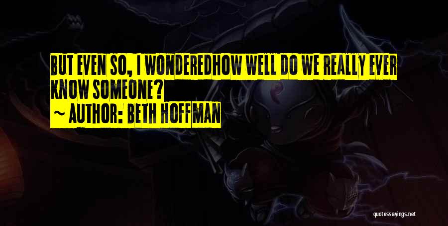 Beth Hoffman Quotes: But Even So, I Wonderedhow Well Do We Really Ever Know Someone?