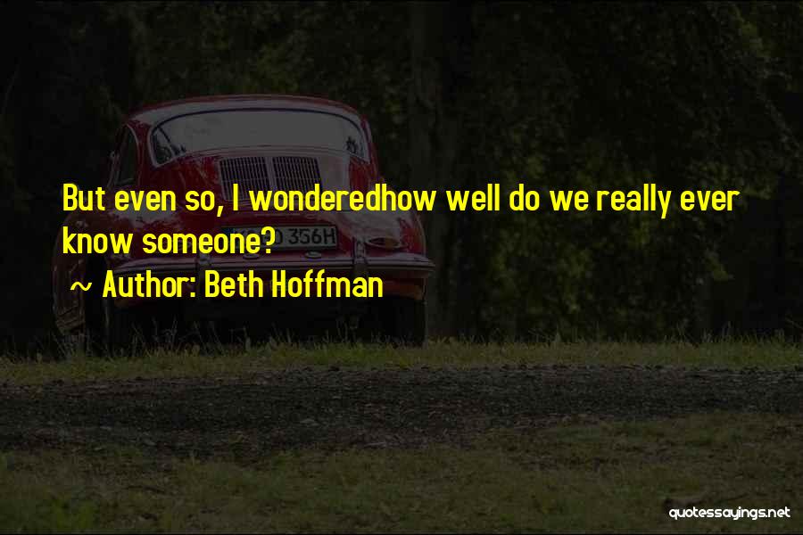 Beth Hoffman Quotes: But Even So, I Wonderedhow Well Do We Really Ever Know Someone?