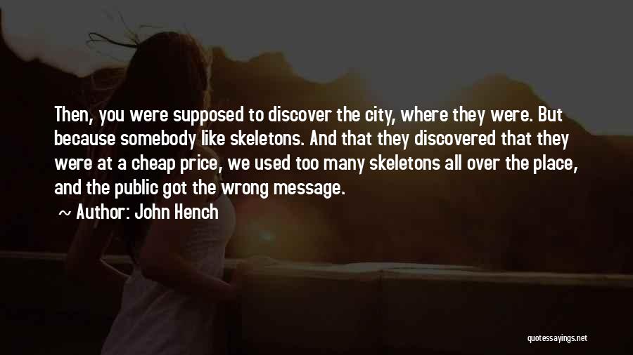 John Hench Quotes: Then, You Were Supposed To Discover The City, Where They Were. But Because Somebody Like Skeletons. And That They Discovered