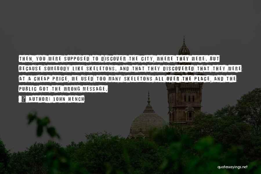 John Hench Quotes: Then, You Were Supposed To Discover The City, Where They Were. But Because Somebody Like Skeletons. And That They Discovered